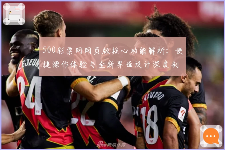 500彩票网网页版核心功能解析:便捷操作体验与全新界面设计深度剖析