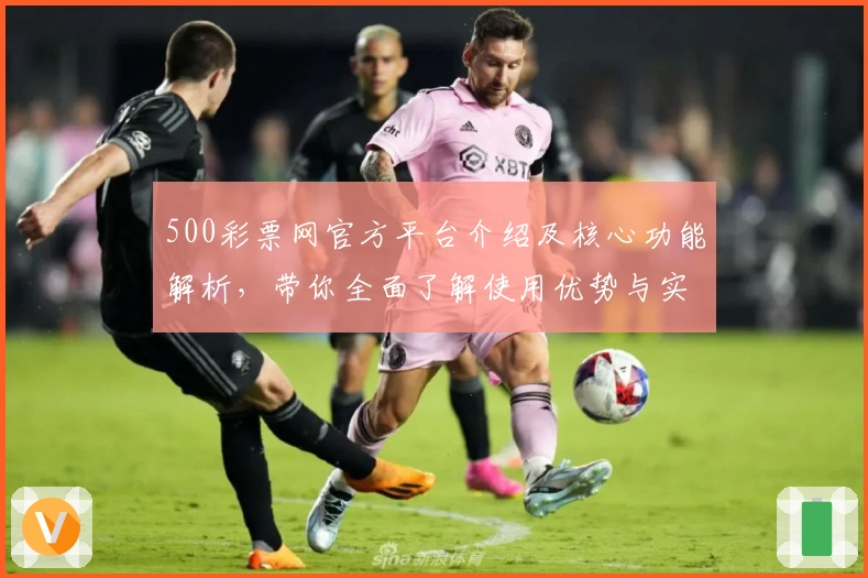 500彩票网官方平台介绍及核心功能解析，带你全面了解使用优势与实用技巧